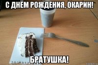 с днём рождения, окарин! братушка!