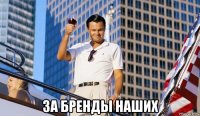  за бренды наших