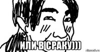  или в сраку)))