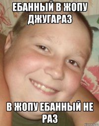ебанный в жопу джугараз в жопу ебанный не раз
