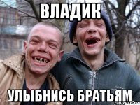 владик улыбнись братьям