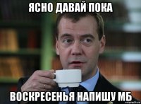 ясно давай пока воскресенья напишу мб