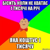 бісить коли не хватає 1 тисячі на річ яка коштує 1 тисячу