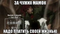 за чужих мамок надо платить своей жизнью