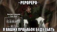 рерореро я ваших прабабок буду ебать