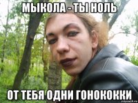 мыкола - ты ноль от тебя одни гонококки