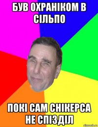 був охраніком в сільпо покі сам снікерса не спізділ