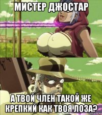мистер джостар а твой член такой же крепкий как твоя лоза?