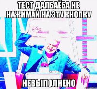 тест далбаёба не нажимай на эту кнопку невыполнено