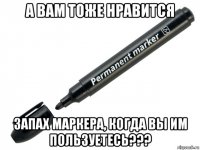 а вам тоже нравится запах маркера, когда вы им пользуетесь???