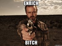 enrich bitch