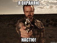 я охраняю настю!