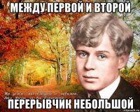 между первой и второй перерывчик небольшой