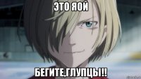 это яой бегите,глупцы!!