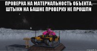 проверка на материальность объекта. штыки на башне проверку не прошли 