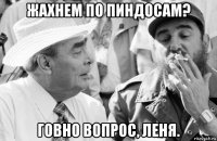жахнем по пиндосам? говно вопрос, леня.