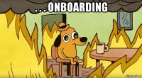 . . . onboarding 