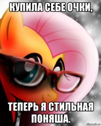 купила себе очки, теперь я стильная поняша.