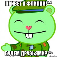 привет я флиппи!^^ будем друзьями?^^