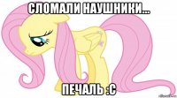 сломали наушники... печаль :с