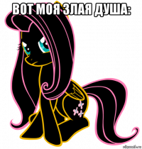 вот моя злая душа: 