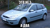 это не 5 а два
