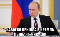  кабаева пришла в кремль пьяная!...чик...да!