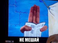  не мешай