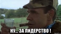  ну... за лидерство !