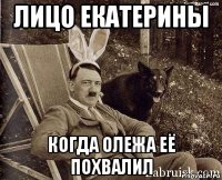 лицо екатерины когда олежа её похвалил