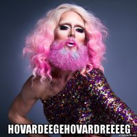  hovardeegehovardreeeeg