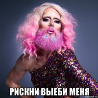  рискни выеби меня