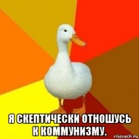  я скептически отношусь к коммунизму.