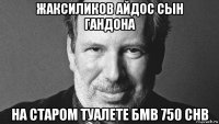 жаксиликов айдос сын гандона на старом туалете бмв 750 chb