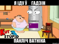я іду ў _ гадзін пакліч ватніка