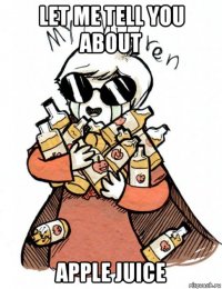 let me tell you about apple juice