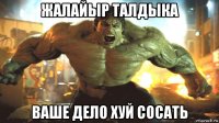 жалайыр талдыка ваше дело хуй сосать