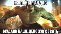 жалайыр андас мудаки ваше дело хуй сосать