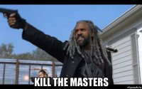  kill the masters