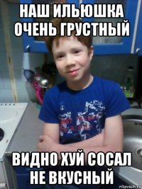 наш ильюшка очень грустный видно хуй сосал не вкусный
