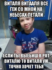 виталя витааля все геи со мной на небесах летали если ты выебиш в рот виталю то виталя уж точно хочет тебя
