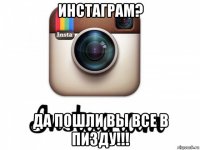инстаграм? да пошли вы все в пизду!!!