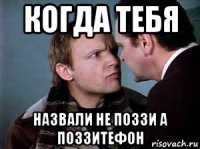 когда тебя назвали не поззи а поззитефон