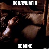 послушал я be mine