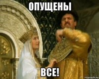 опущены все!