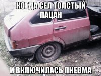 когда сел толстый пацан и включилась пневма