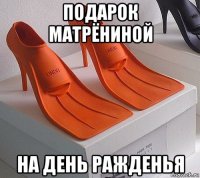 подарок матрёниной на день ражденья