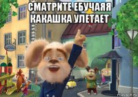 сматрите ебучаяя какашка улетает 