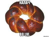 калач 80 lvl