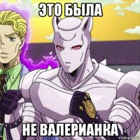 это была не валерианка